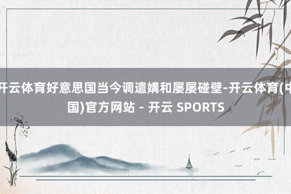 开云体育好意思国当今调遣媾和屡屡碰壁-开云体育(中国)官方网站 - 开云 SPORTS
