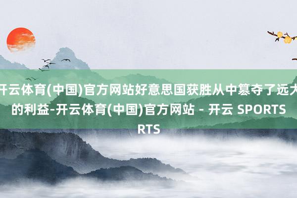 开云体育(中国)官方网站好意思国获胜从中篡夺了远大的利益-开云体育(中国)官方网站 - 开云 SPORTS